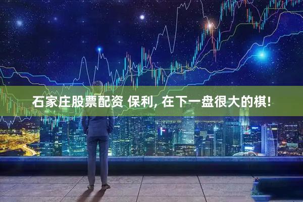 石家庄股票配资 保利, 在下一盘很大的棋!